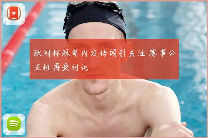 欧洲杯冠军内定传闻引关注 赛事公正性再受讨论