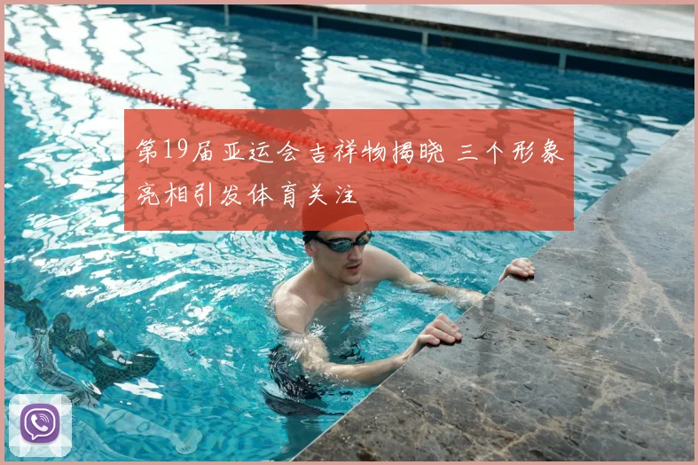 第19届亚运会吉祥物揭晓 三个形象亮相引发体育关注